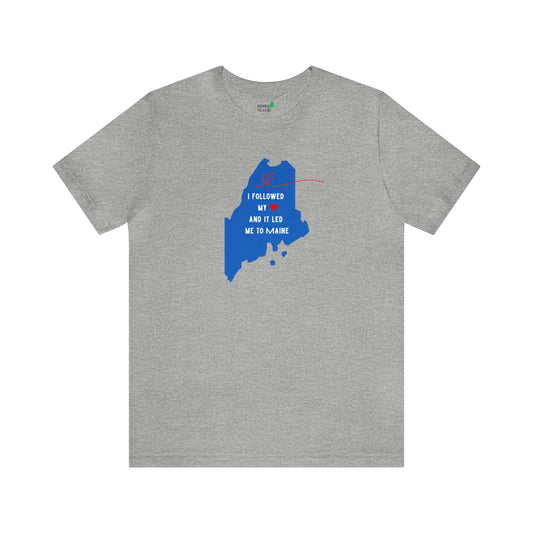 I Followed My Heart and it Led Me to Maine Short Sleeve Tee